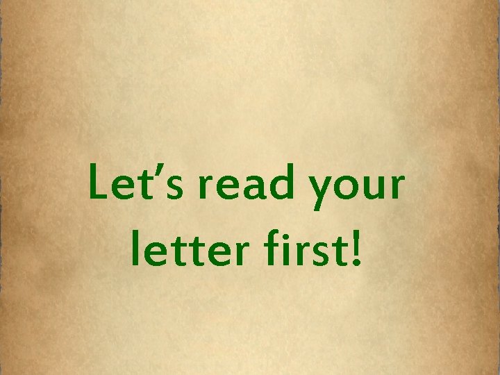 Let’s read your letter first! 