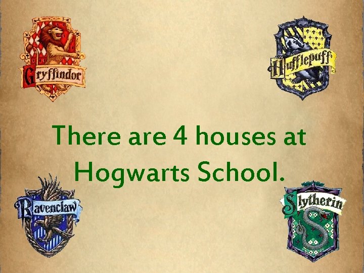 There are 4 houses at Hogwarts School. 