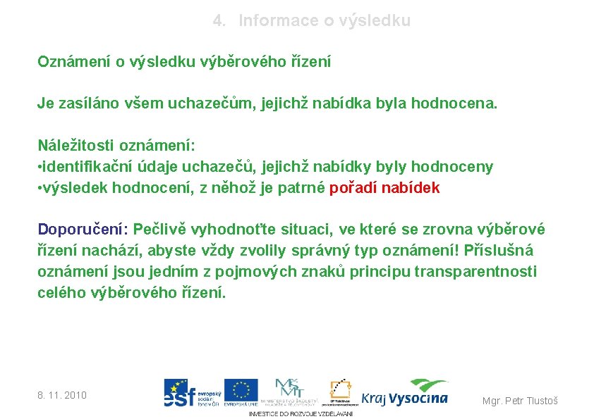 4. Informace o výsledku Oznámení o výsledku výběrového řízení Je zasíláno všem uchazečům, jejichž