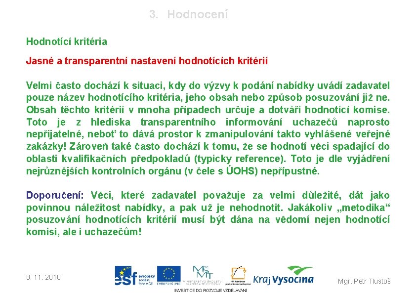 3. Hodnocení Hodnotící kritéria Jasné a transparentní nastavení hodnotících kritérií Velmi často dochází k