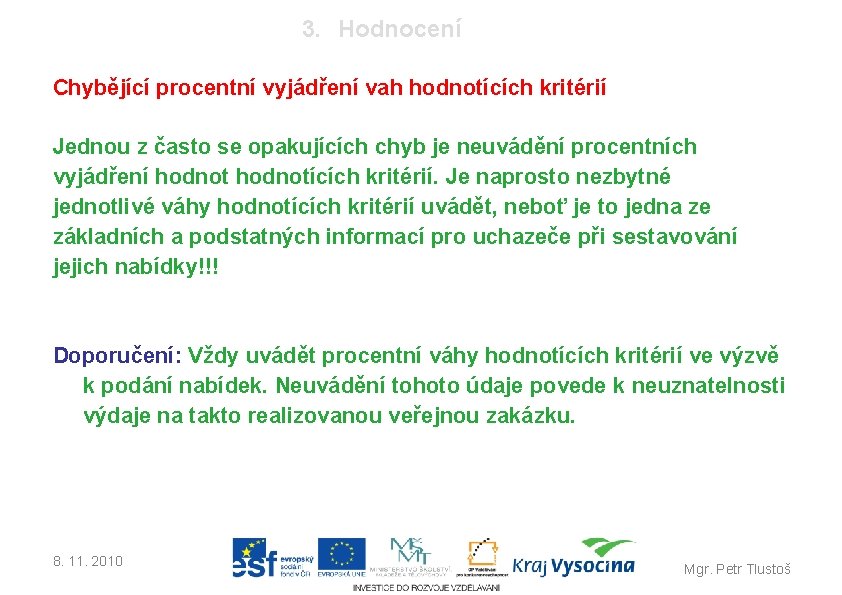 3. Hodnocení Chybějící procentní vyjádření vah hodnotících kritérií Jednou z často se opakujících chyb