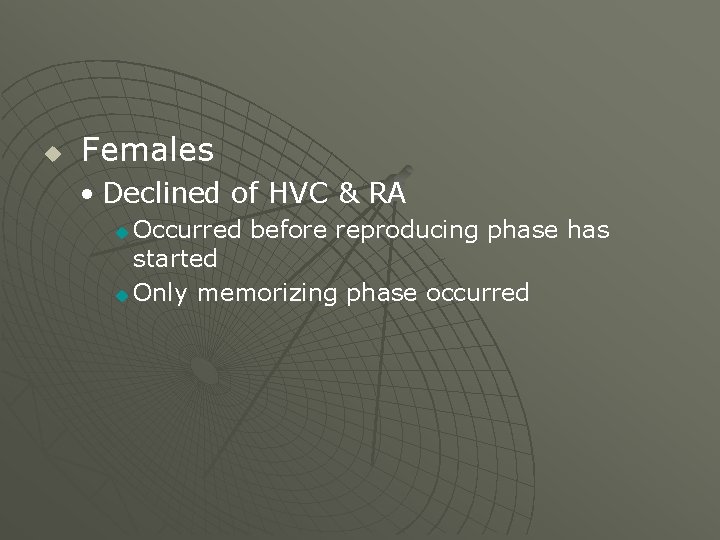 u Females • Declined of HVC & RA Occurred before reproducing phase has started