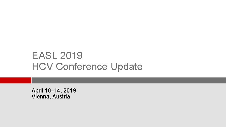 EASL 2019 HCV Conference Update April 10– 14, 2019 Vienna, Austria 