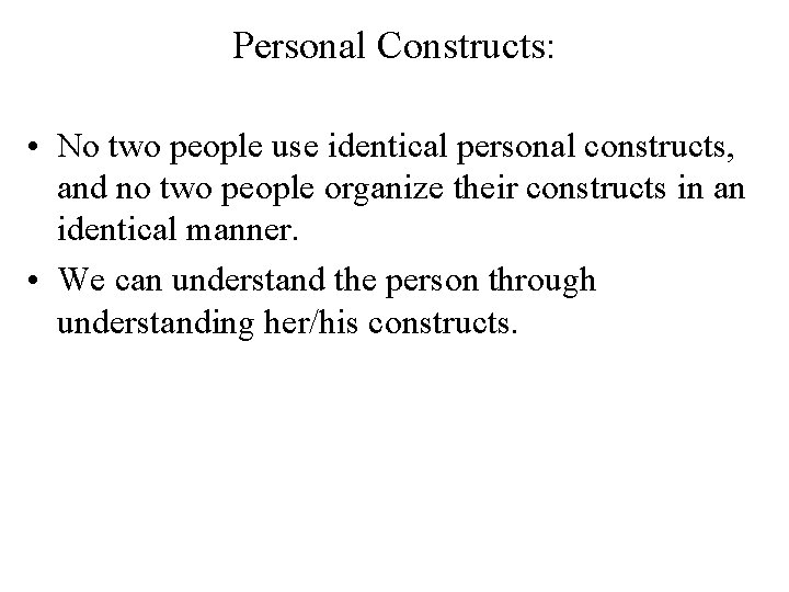 Personal Constructs: • No two people use identical personal constructs, and no two people