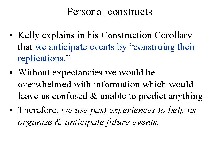 Personal constructs • Kelly explains in his Construction Corollary that we anticipate events by