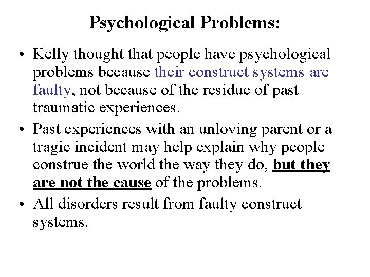 Psychological Problems: • Kelly thought that people have psychological problems because their construct systems