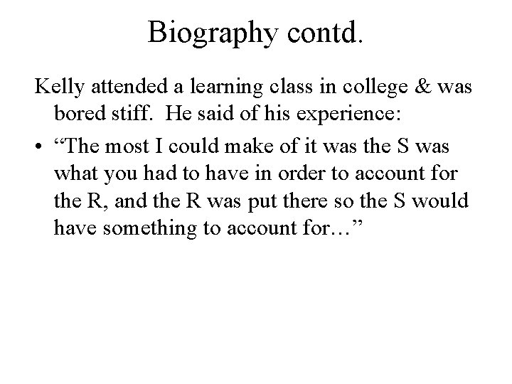 Biography contd. Kelly attended a learning class in college & was bored stiff. He