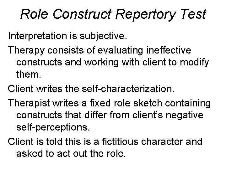 Role Construct Repertory Test Interpretation is subjective. Therapy consists of evaluating ineffective constructs and