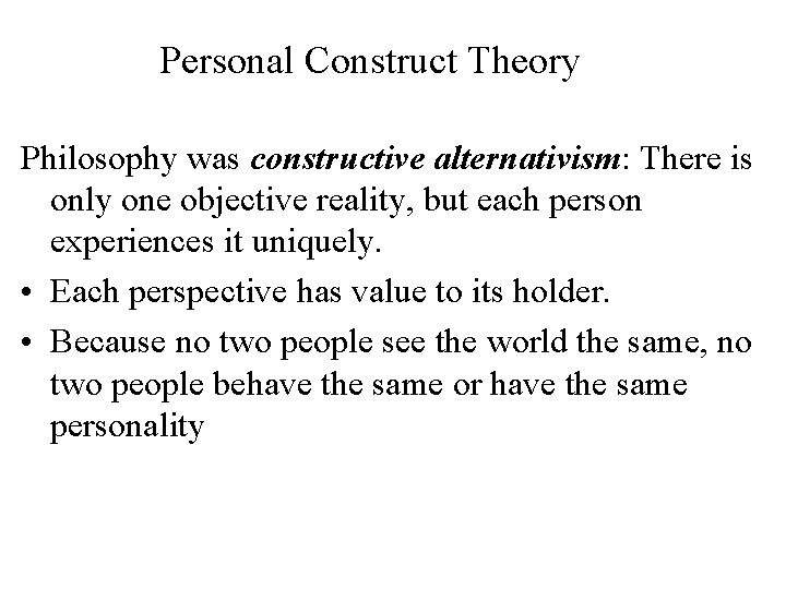 Personal Construct Theory Philosophy was constructive alternativism: There is only one objective reality, but