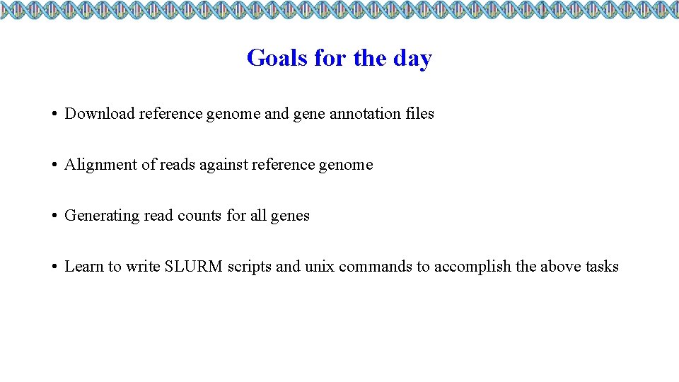 Goals for the day • Download reference genome and gene annotation files • Alignment