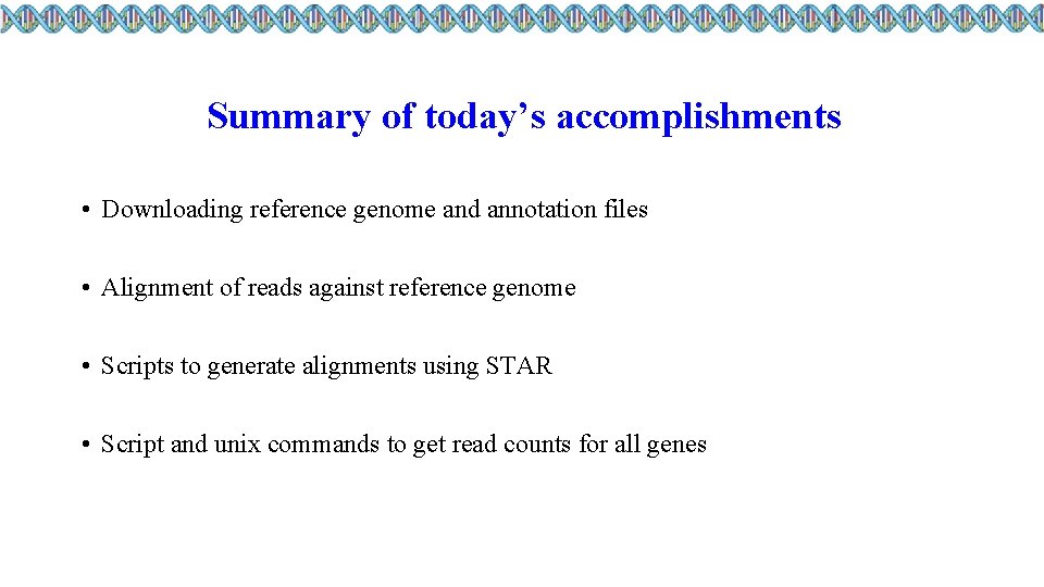 Summary of today’s accomplishments • Downloading reference genome and annotation files • Alignment of
