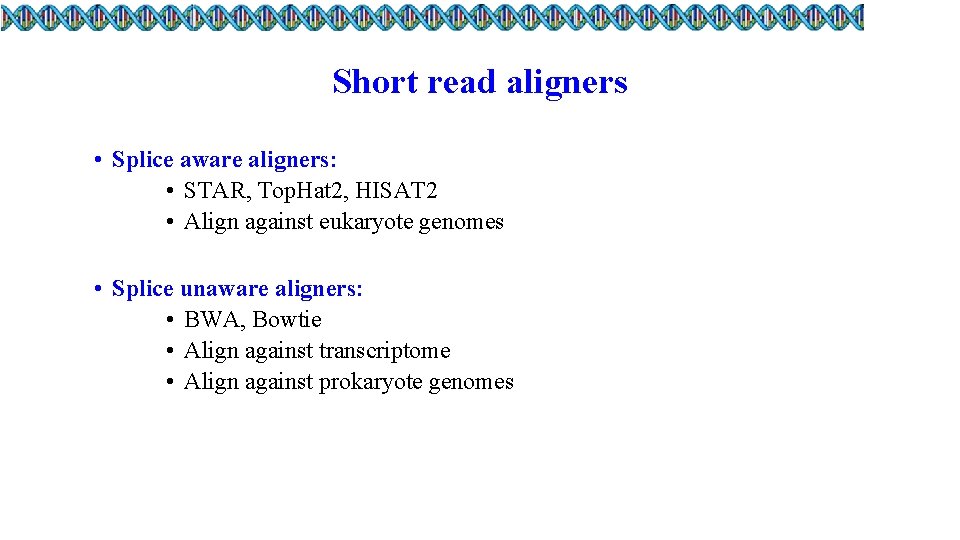 Short read aligners • Splice aware aligners: • STAR, Top. Hat 2, HISAT 2