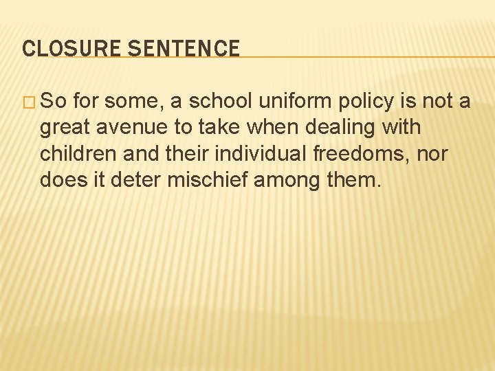 CLOSURE SENTENCE � So for some, a school uniform policy is not a great
