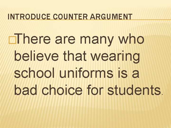 INTRODUCE COUNTER ARGUMENT �There are many who believe that wearing school uniforms is a
