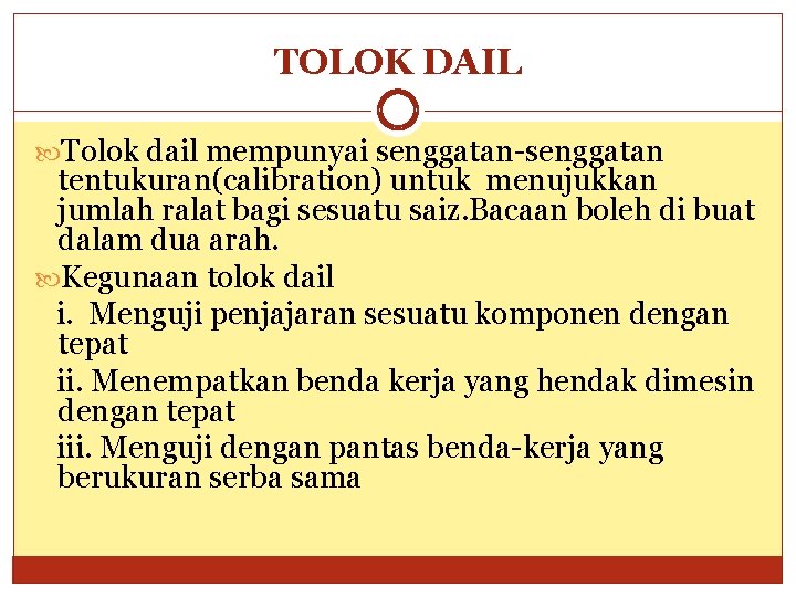 TOLOK DAIL Tolok dail mempunyai senggatan-senggatan tentukuran(calibration) untuk menujukkan jumlah ralat bagi sesuatu saiz.