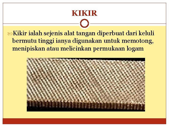 KIKIR Kikir ialah sejenis alat tangan diperbuat dari keluli bermutu tinggi ianya digunakan untuk