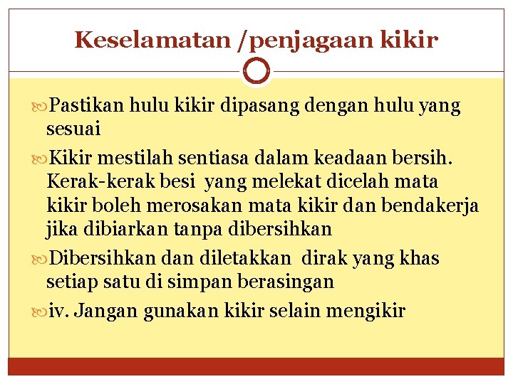 Keselamatan /penjagaan kikir Pastikan hulu kikir dipasang dengan hulu yang sesuai Kikir mestilah sentiasa