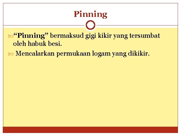 Pinning “Pinning” bermaksud gigi kikir yang tersumbat oleh habuk besi. Mencalarkan permukaan logam yang