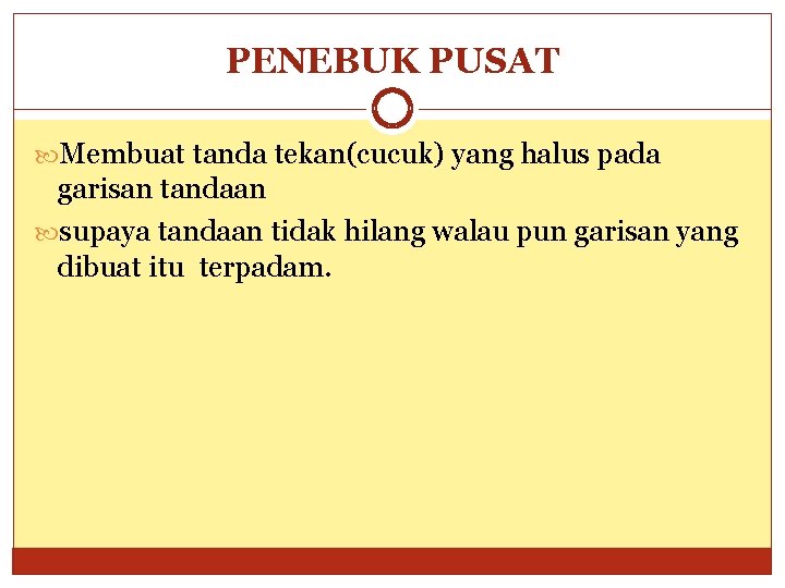 PENEBUK PUSAT Membuat tanda tekan(cucuk) yang halus pada garisan tandaan supaya tandaan tidak hilang