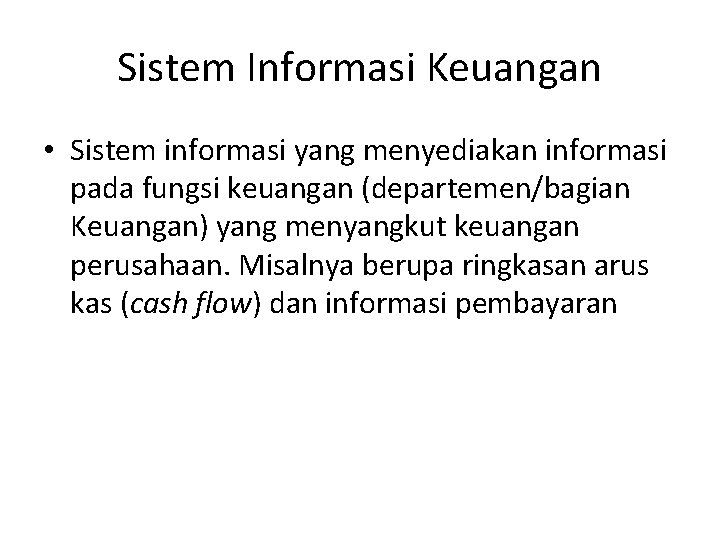 Sistem Informasi Keuangan • Sistem informasi yang menyediakan informasi pada fungsi keuangan (departemen/bagian Keuangan)