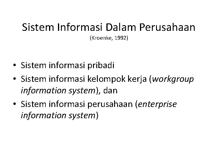 Sistem Informasi Dalam Perusahaan (Kroenke, 1992) • Sistem informasi pribadi • Sistem informasi kelompok