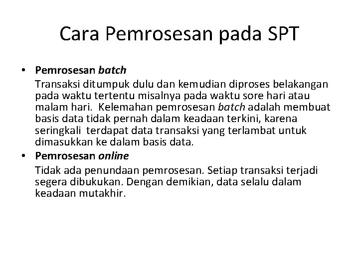 Cara Pemrosesan pada SPT • Pemrosesan batch Transaksi ditumpuk dulu dan kemudian diproses belakangan