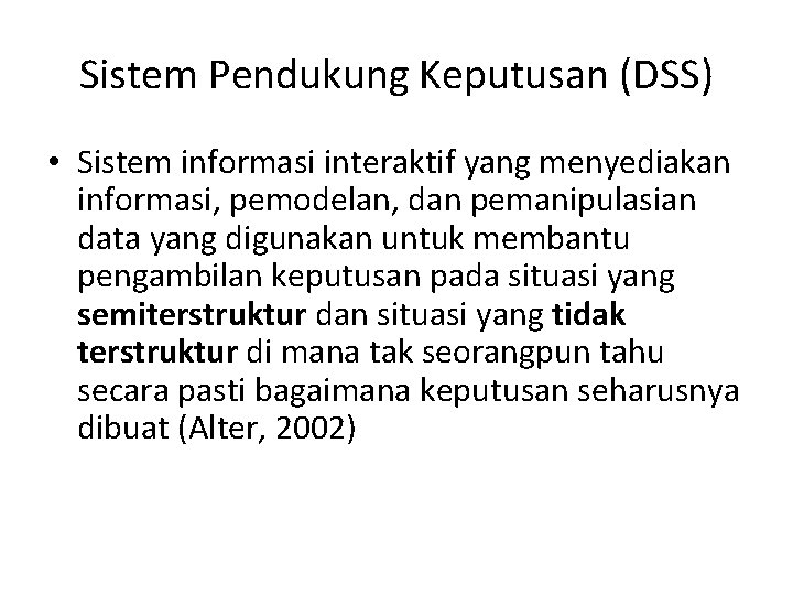 Sistem Pendukung Keputusan (DSS) • Sistem informasi interaktif yang menyediakan informasi, pemodelan, dan pemanipulasian