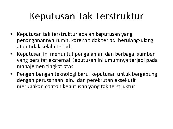 Keputusan Tak Terstruktur • Keputusan tak terstruktur adalah keputusan yang penanganannya rumit, karena tidak