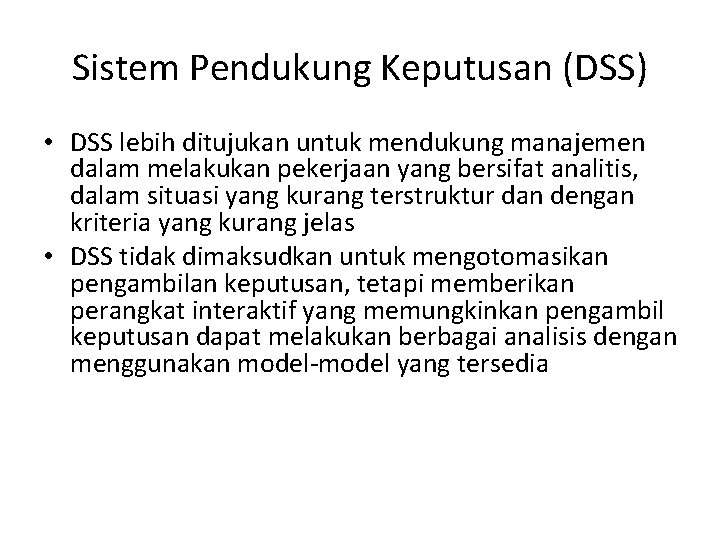 Sistem Pendukung Keputusan (DSS) • DSS lebih ditujukan untuk mendukung manajemen dalam melakukan pekerjaan