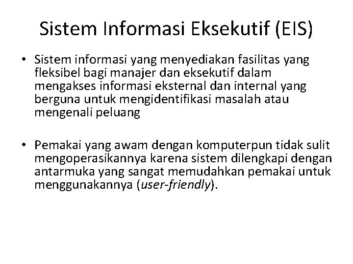 Sistem Informasi Eksekutif (EIS) • Sistem informasi yang menyediakan fasilitas yang fleksibel bagi manajer