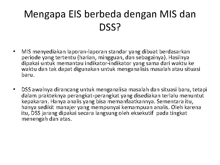 Mengapa EIS berbeda dengan MIS dan DSS? • MIS menyediakan laporan-laporan standar yang dibuat