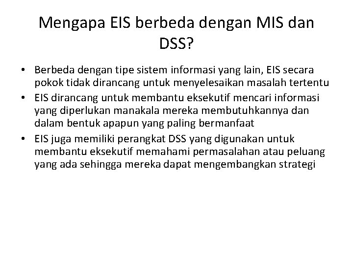 Mengapa EIS berbeda dengan MIS dan DSS? • Berbeda dengan tipe sistem informasi yang