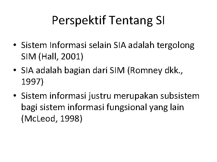 Perspektif Tentang SI • Sistem Informasi selain SIA adalah tergolong SIM (Hall, 2001) •