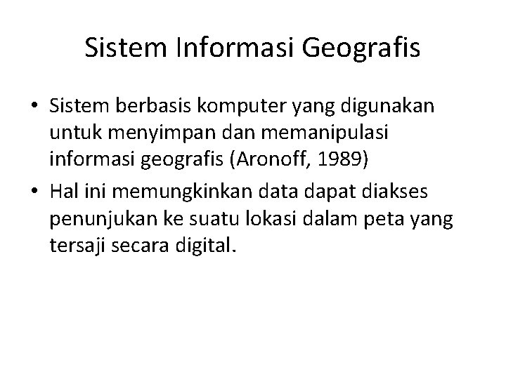 Sistem Informasi Geografis • Sistem berbasis komputer yang digunakan untuk menyimpan dan memanipulasi informasi