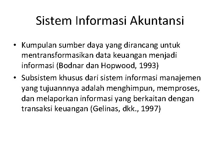 Sistem Informasi Akuntansi • Kumpulan sumber daya yang dirancang untuk mentransformasikan data keuangan menjadi