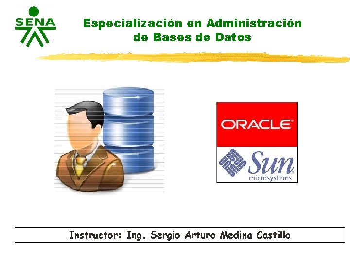 Especialización en Administración de Bases de Datos Instructor: Ing. Sergio Arturo Medina Castillo 