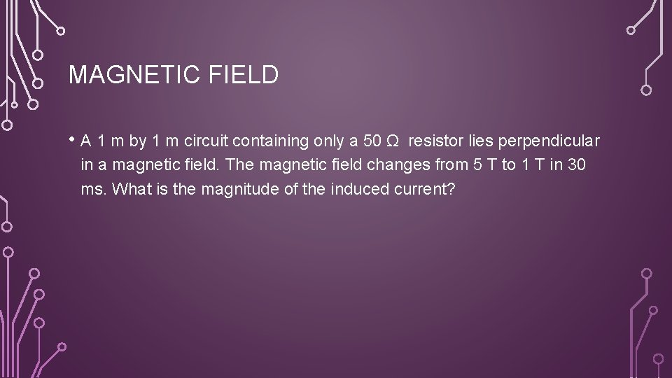 MAGNETIC FIELD • A 1 m by 1 m circuit containing only a 50