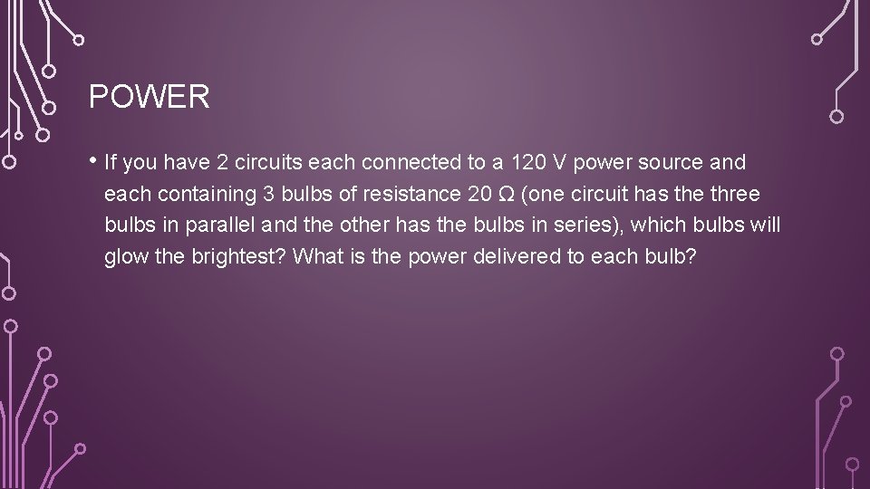 POWER • If you have 2 circuits each connected to a 120 V power