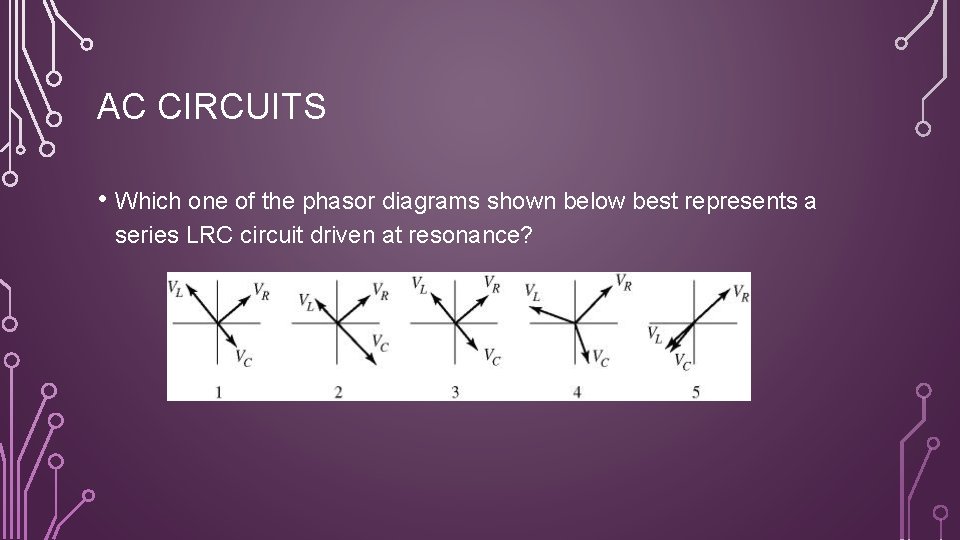 AC CIRCUITS • Which one of the phasor diagrams shown below best represents a