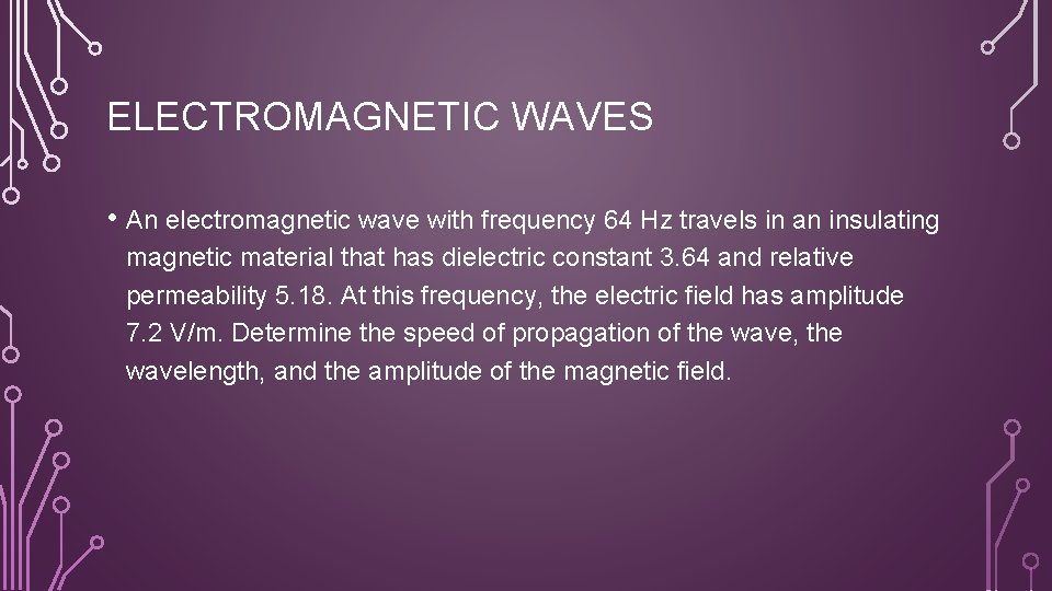 ELECTROMAGNETIC WAVES • An electromagnetic wave with frequency 64 Hz travels in an insulating