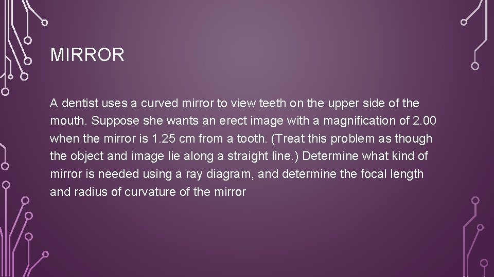 MIRROR A dentist uses a curved mirror to view teeth on the upper side