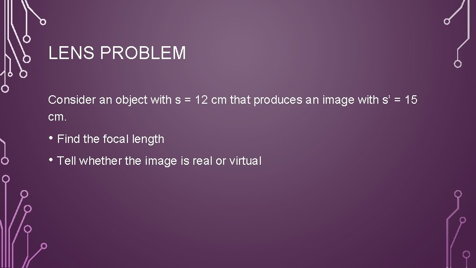 LENS PROBLEM Consider an object with s = 12 cm that produces an image