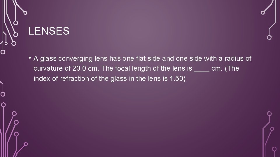 LENSES • A glass converging lens has one flat side and one side with
