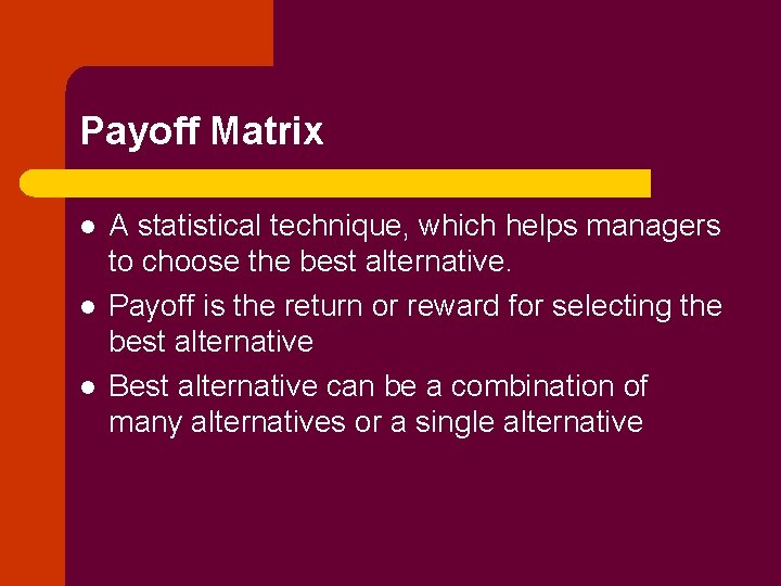 Payoff Matrix l l l A statistical technique, which helps managers to choose the