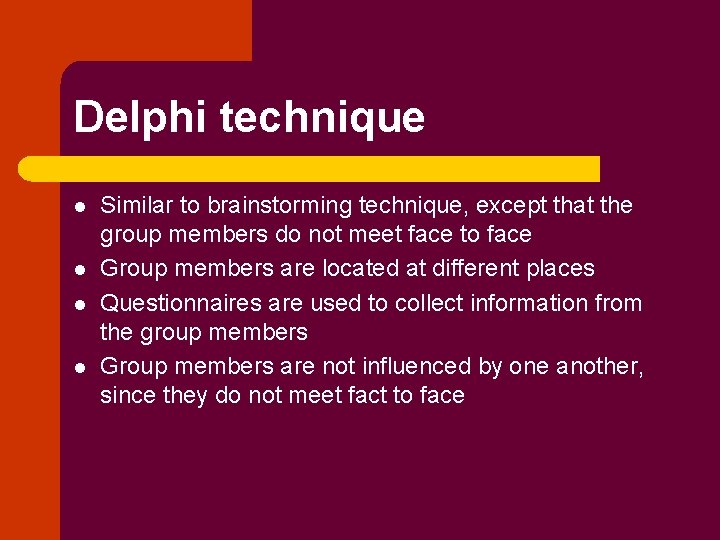 Delphi technique l l Similar to brainstorming technique, except that the group members do