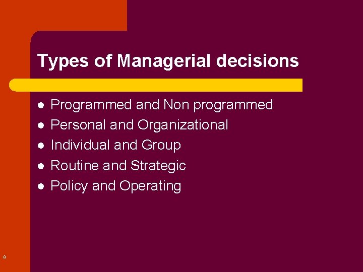 Types of Managerial decisions l l l 8 Programmed and Non programmed Personal and