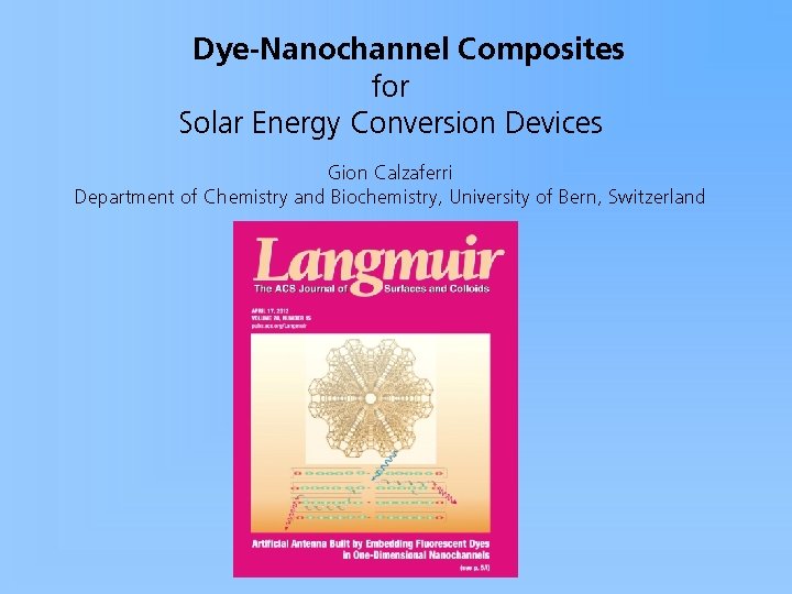 Dye-Nanochannel Composites for Solar Energy Conversion Devices Gion Calzaferri Department of Chemistry and Biochemistry,