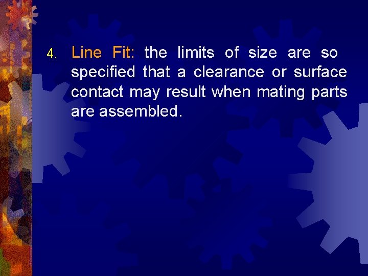 4. Line Fit: the limits of size are so specified that a clearance or