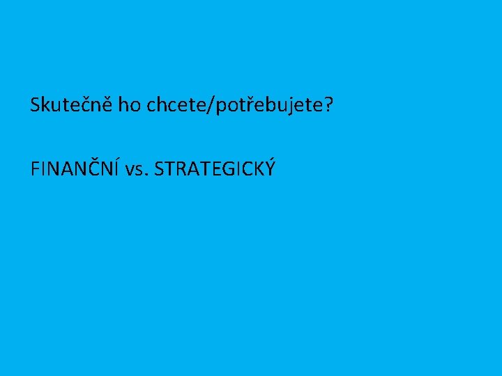 Skutečně ho chcete/potřebujete? FINANČNÍ vs. STRATEGICKÝ 