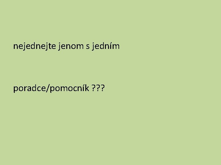 nejednejte jenom s jedním poradce/pomocník ? ? ? 